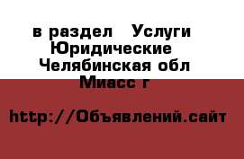  в раздел : Услуги » Юридические . Челябинская обл.,Миасс г.